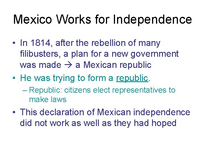 Mexico Works for Independence • In 1814, after the rebellion of many filibusters, a