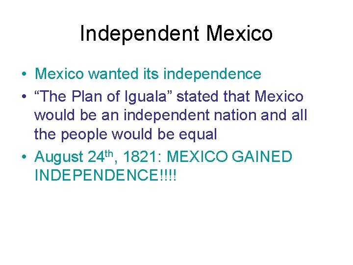 Independent Mexico • Mexico wanted its independence • “The Plan of Iguala” stated that