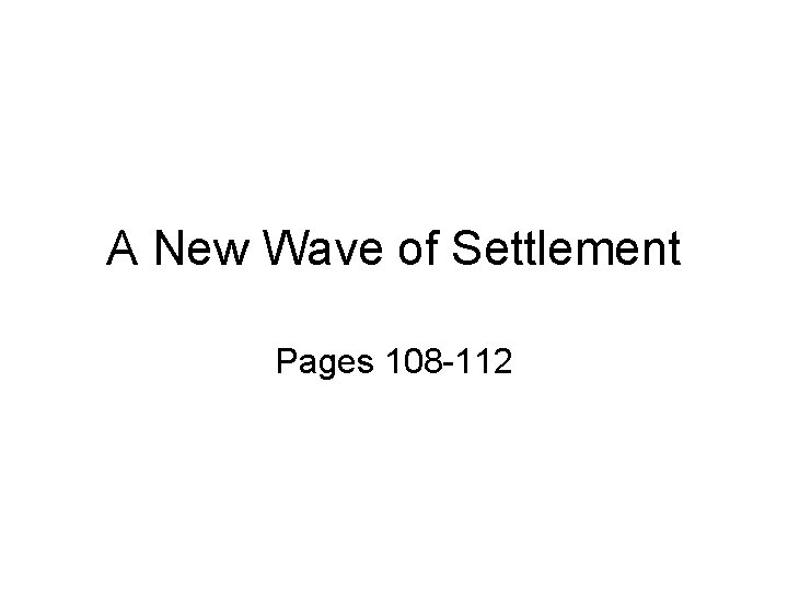 A New Wave of Settlement Pages 108 -112 