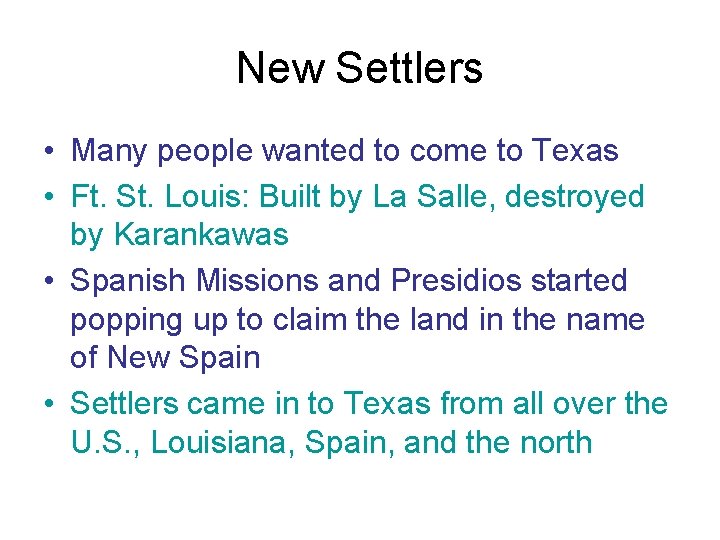 New Settlers • Many people wanted to come to Texas • Ft. St. Louis: