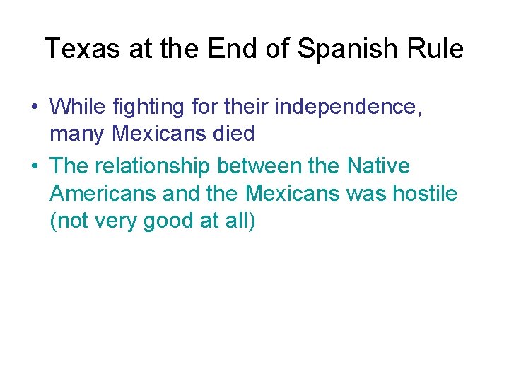 Texas at the End of Spanish Rule • While fighting for their independence, many