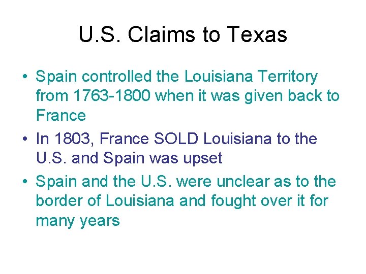 U. S. Claims to Texas • Spain controlled the Louisiana Territory from 1763 -1800