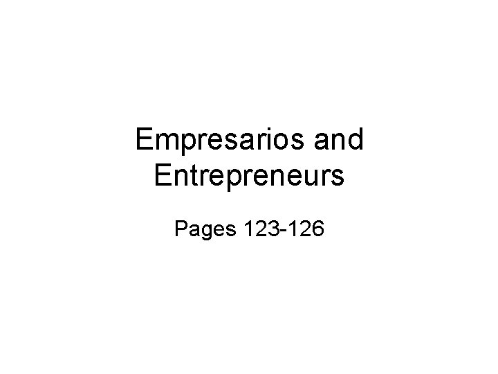 Empresarios and Entrepreneurs Pages 123 -126 