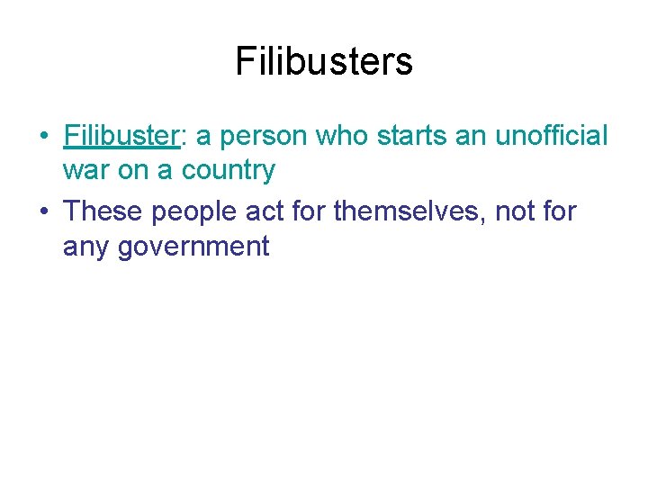 Filibusters • Filibuster: a person who starts an unofficial war on a country •