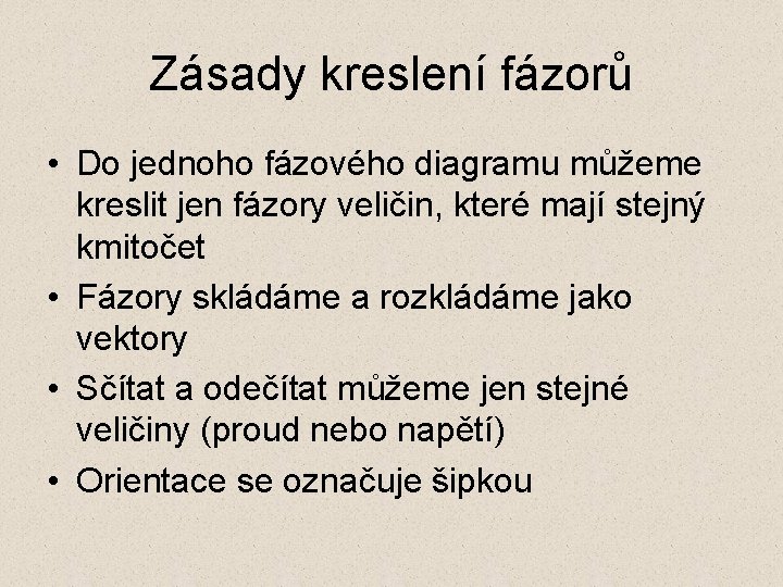 Zásady kreslení fázorů • Do jednoho fázového diagramu můžeme kreslit jen fázory veličin, které