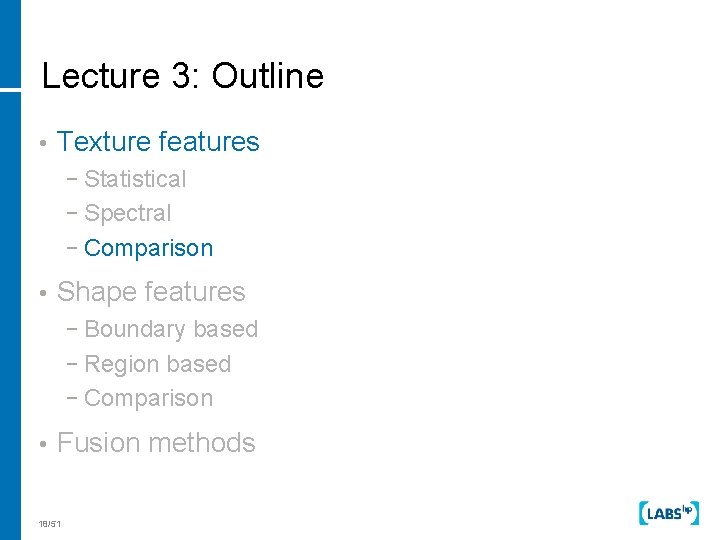 Lecture 3: Outline • Texture features − Statistical − Spectral − Comparison • Shape