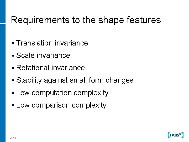 Requirements to the shape features § Translation invariance § Scale invariance § Rotational invariance