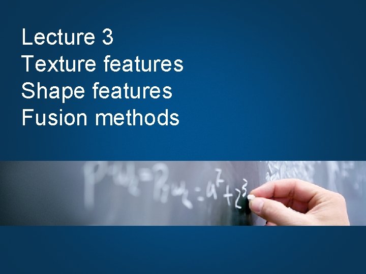 Lecture 3 Texture features Shape features Fusion methods 