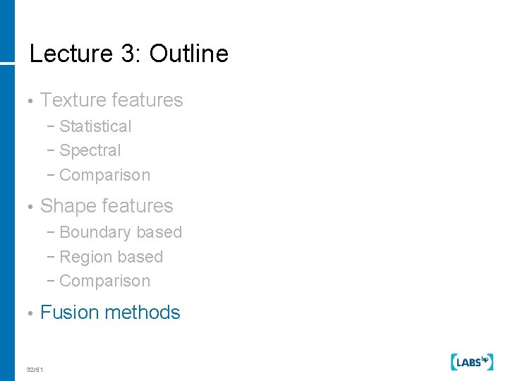 Lecture 3: Outline • Texture features − Statistical − Spectral − Comparison • Shape