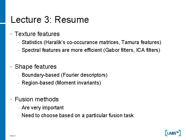 Lecture 3: Resume • Texture features − Statistics (Haralik’s co-occurance matrices, Tamura features) −