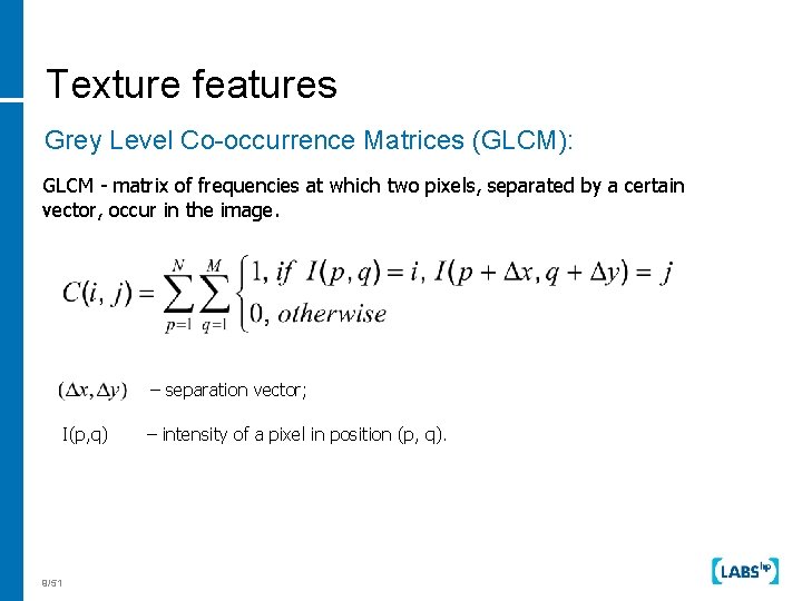 Texture features Grey Level Co-occurrence Matrices (GLCM): GLCM - matrix of frequencies at which