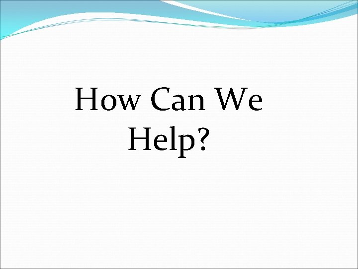 How Can We Help? 