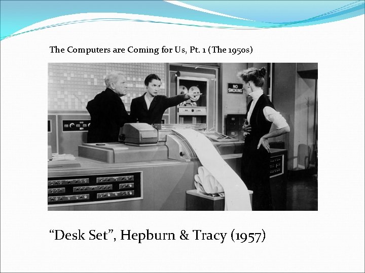 The Computers are Coming for Us, Pt. 1 (The 1950 s) “Desk Set”, Hepburn