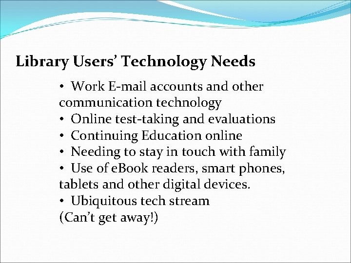 Library Users’ Technology Needs • Work E-mail accounts and other communication technology • Online