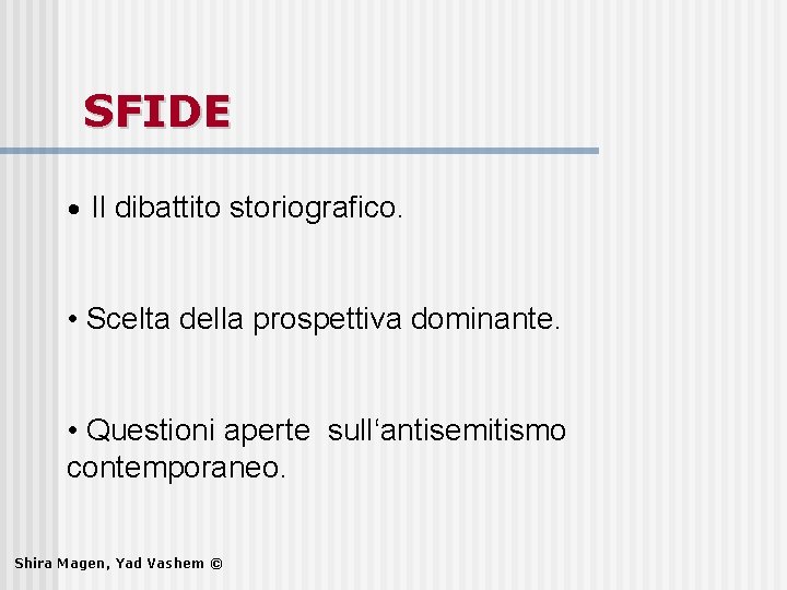 SFIDE • Il dibattito storiografico. • Scelta della prospettiva dominante. • Questioni aperte sull‘antisemitismo