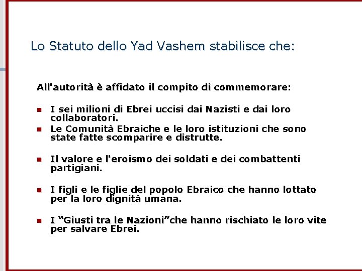 Lo Statuto dello Yad Vashem stabilisce che: All'autorità è affidato il compito di commemorare: