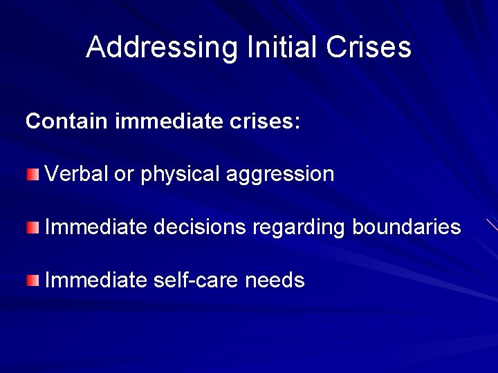 Addressing Initial Crises Contain immediate crises: Verbal or physical aggression Immediate decisions regarding boundaries