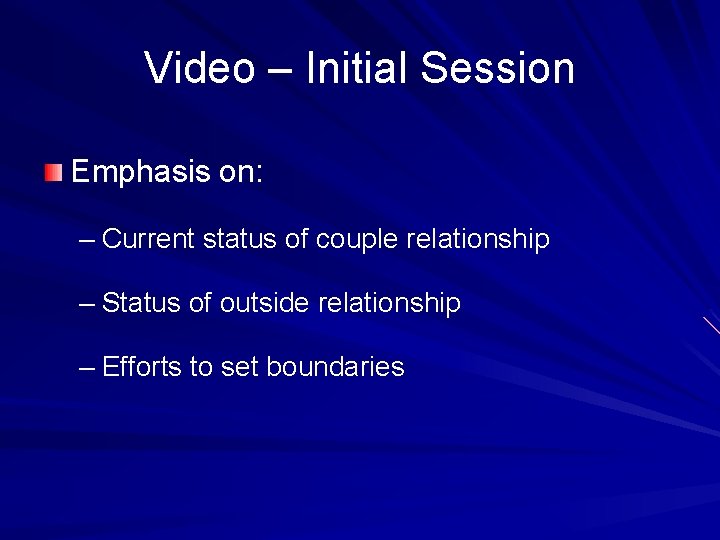 Video – Initial Session Emphasis on: – Current status of couple relationship – Status