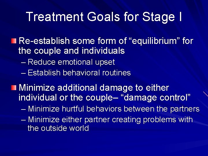 Treatment Goals for Stage I Re-establish some form of “equilibrium” for the couple and
