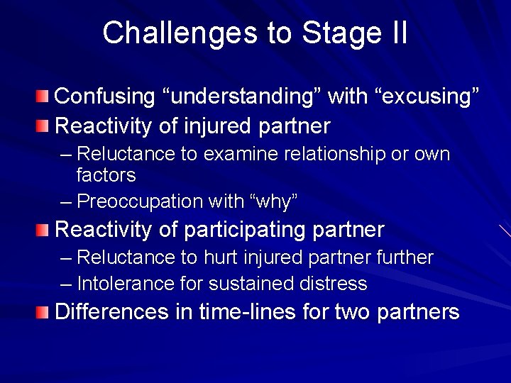 Challenges to Stage II Confusing “understanding” with “excusing” Reactivity of injured partner – Reluctance