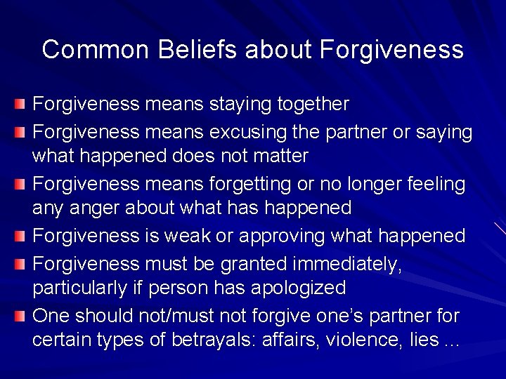 Common Beliefs about Forgiveness means staying together Forgiveness means excusing the partner or saying