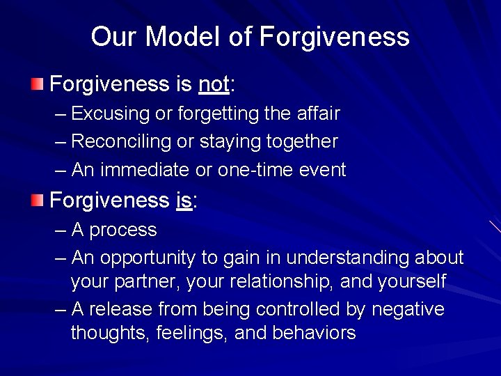 Our Model of Forgiveness is not: – Excusing or forgetting the affair – Reconciling
