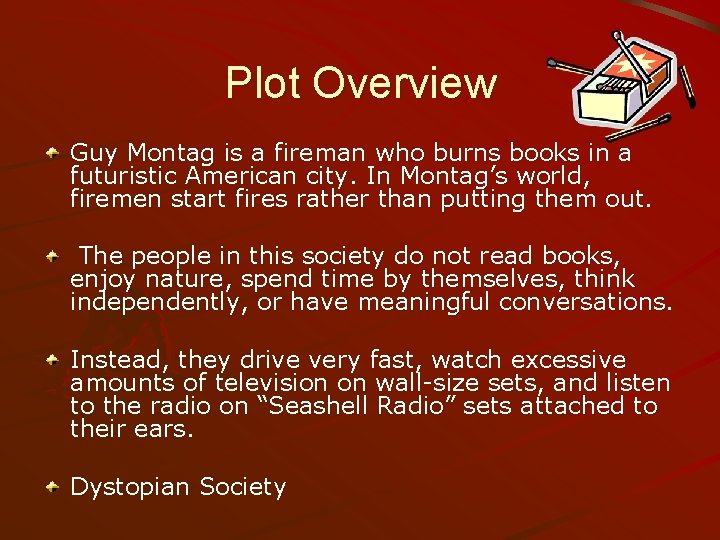 Plot Overview Guy Montag is a fireman who burns books in a futuristic American