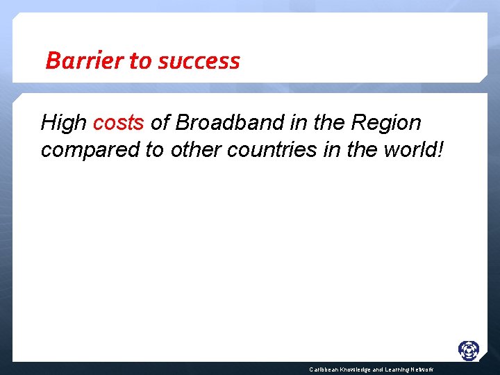 Barrier to success High costs of Broadband in the Region compared to other countries
