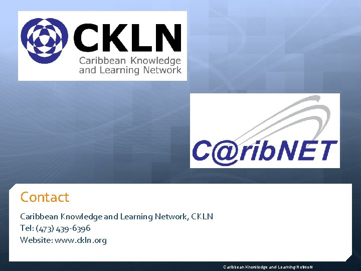 Contact Caribbean Knowledge and Learning Network, CKLN Tel: (473) 439 -6396 Website: www. ckln.