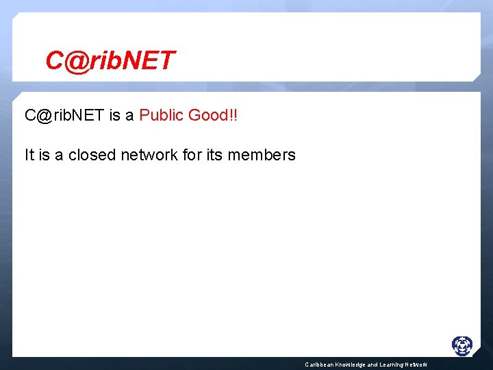 C@rib. NET is a Public Good!! It is a closed network for its members