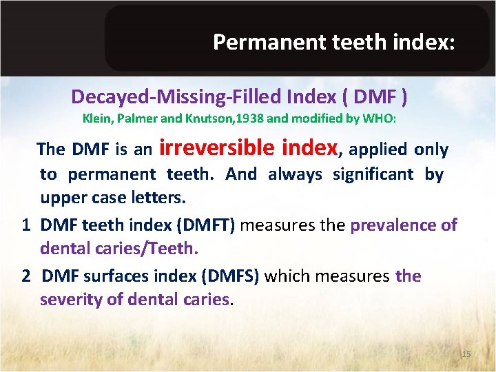 Permanent teeth index: Decayed-Missing-Filled Index ( DMF ) Klein, Palmer and Knutson, 1938 and