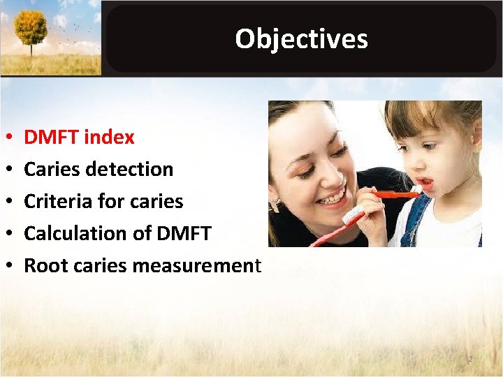 Objectives • • • DMFT index Caries detection Criteria for caries Calculation of DMFT