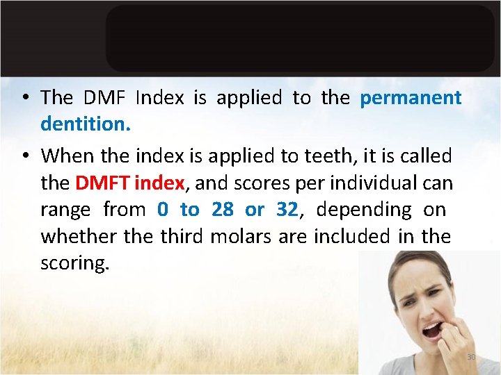 • The DMF Index is applied to the permanent dentition. • When the
