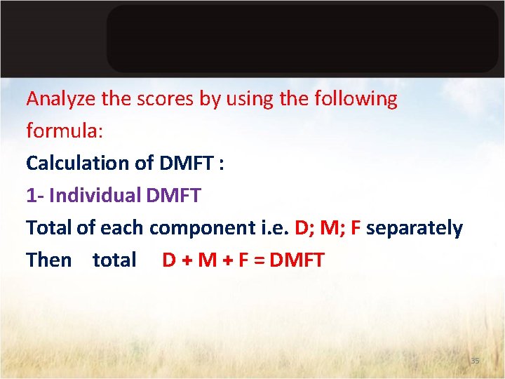 Analyze the scores by using the following formula: Calculation of DMFT : 1 -