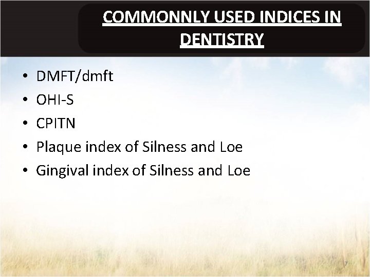 COMMONNLY USED INDICES IN DENTISTRY • • • DMFT/dmft OHI-S CPITN Plaque index of