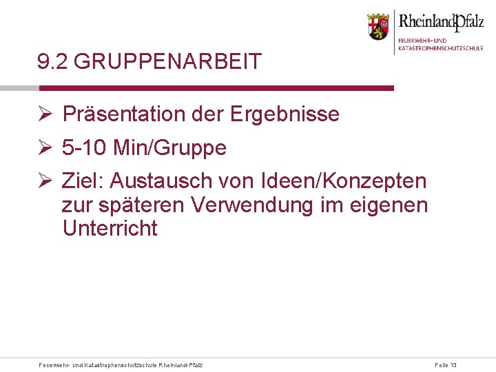 9. 2 GRUPPENARBEIT Ø Präsentation der Ergebnisse Ø 5 -10 Min/Gruppe Ø Ziel: Austausch