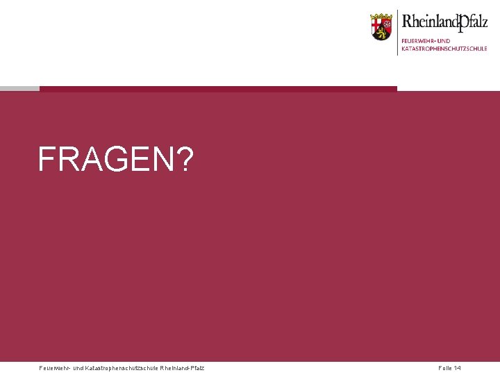 FRAGEN? Feuerwehr- und Katastrophenschutzschule Rheinland-Pfalz Folie 14 