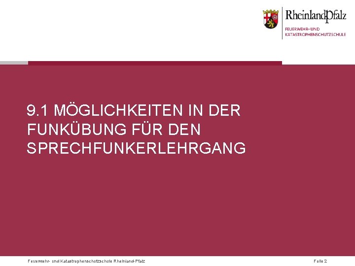 9. 1 MÖGLICHKEITEN IN DER FUNKÜBUNG FÜR DEN SPRECHFUNKERLEHRGANG Feuerwehr- und Katastrophenschutzschule Rheinland-Pfalz Folie