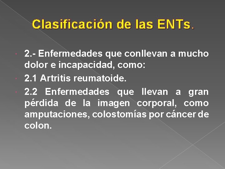 Clasificación de las ENTs. 2. - Enfermedades que conllevan a mucho dolor e incapacidad,