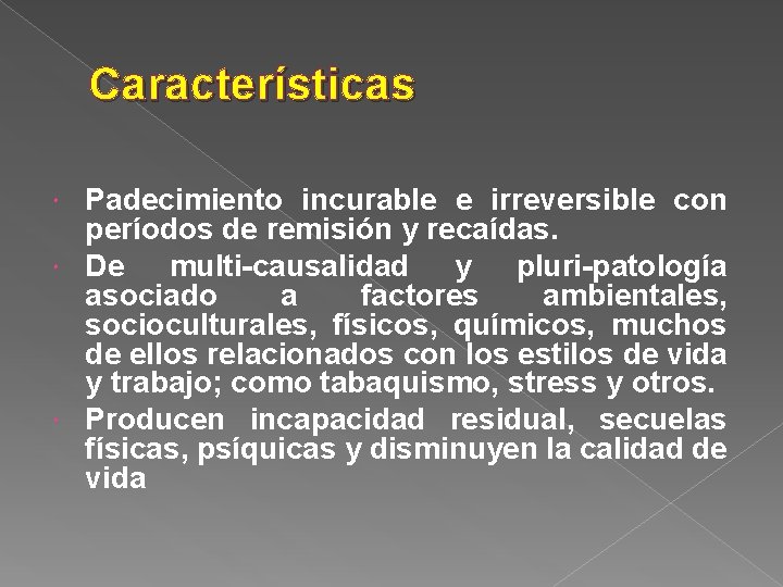 Características Padecimiento incurable e irreversible con períodos de remisión y recaídas. De multi-causalidad y