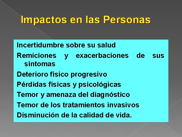 Impactos en las Personas Incertidumbre sobre su salud Remiciones y exacerbaciones de síntomas Deterioro