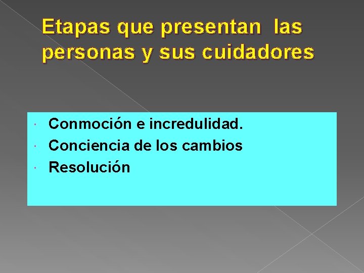 Etapas que presentan las personas y sus cuidadores Conmoción e incredulidad. Conciencia de los