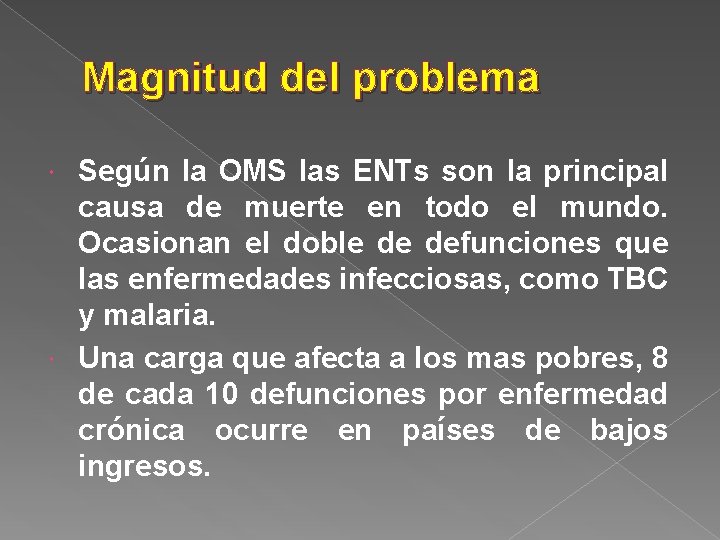 Magnitud del problema Según la OMS las ENTs son la principal causa de muerte