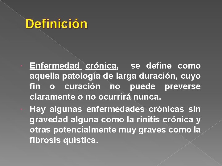 Definición Enfermedad crónica, se define como aquella patología de larga duración, cuyo fin o