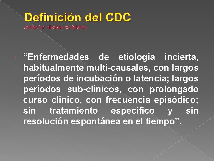 Definición del CDC center for disease de Atlanta “Enfermedades de etiología incierta, habitualmente multi-causales,