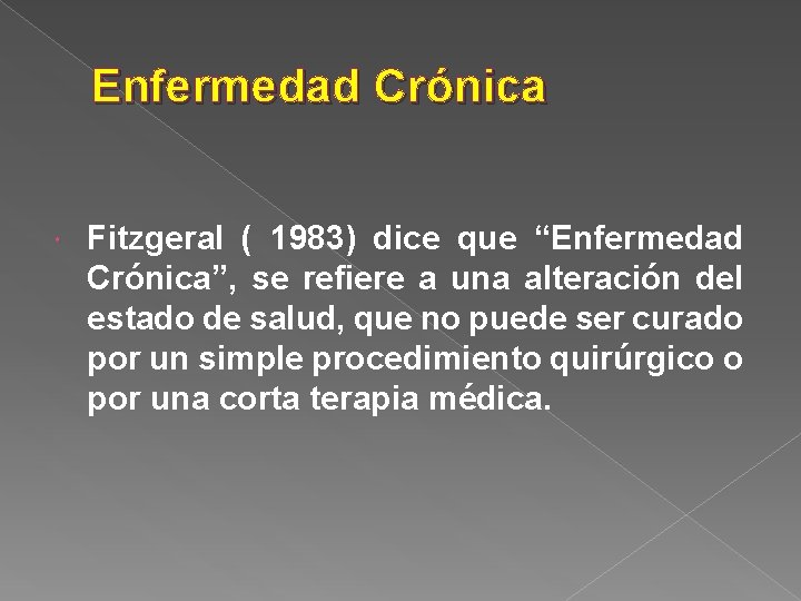 Enfermedad Crónica Fitzgeral ( 1983) dice que “Enfermedad Crónica”, se refiere a una alteración