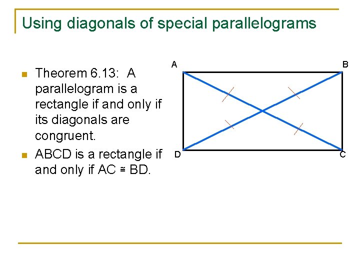 Using diagonals of special parallelograms n n Theorem 6. 13: A parallelogram is a