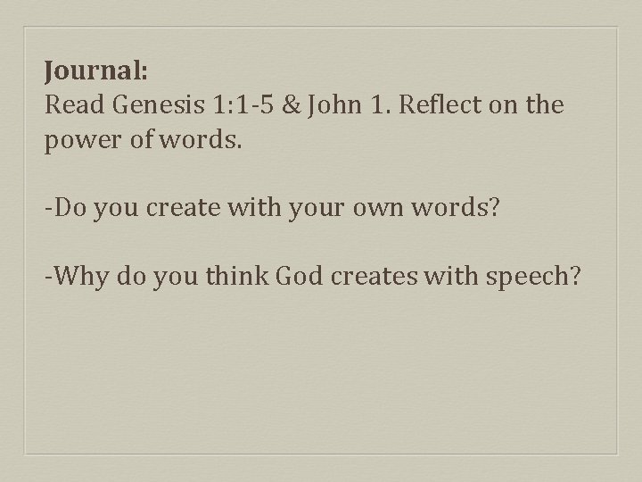 Journal: Read Genesis 1: 1 -5 & John 1. Reflect on the power of