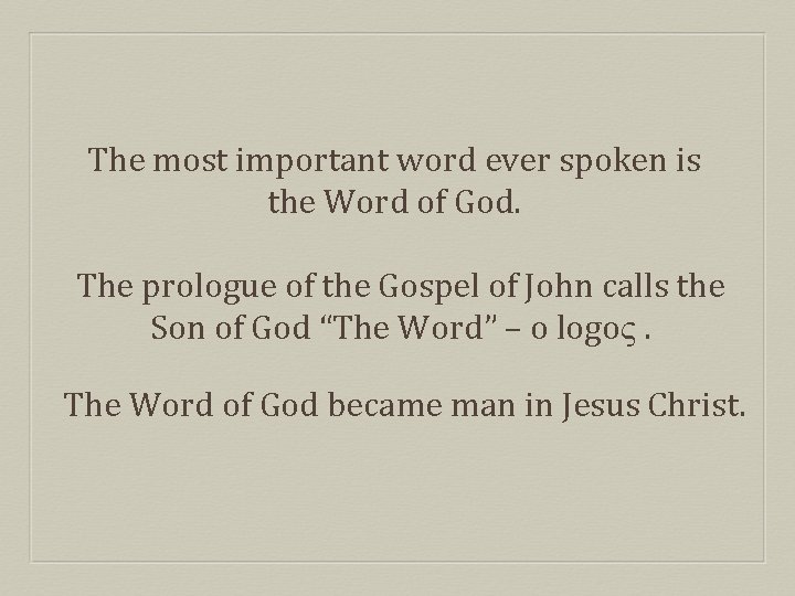 The most important word ever spoken is the Word of God. The prologue of