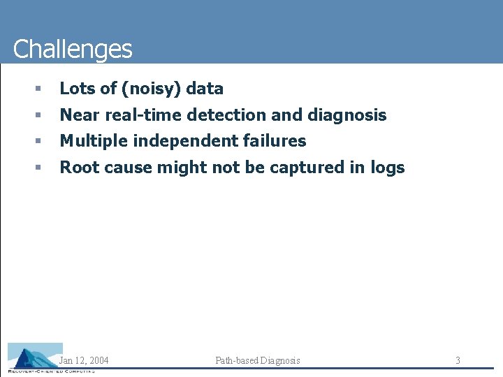 Challenges § Lots of (noisy) data § Near real-time detection and diagnosis § Multiple